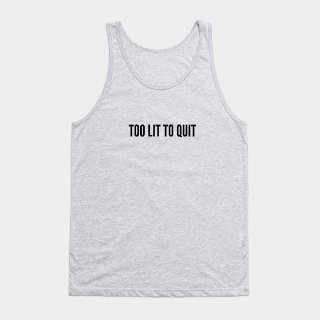 Cute - Too Lit To Quit - Funny Joke Statement Humor Slogan Quotes Saying Tank Top by sillyslogans